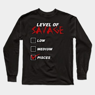 Level of Savage Pisces Zodiac Signs Long Sleeve T-Shirt